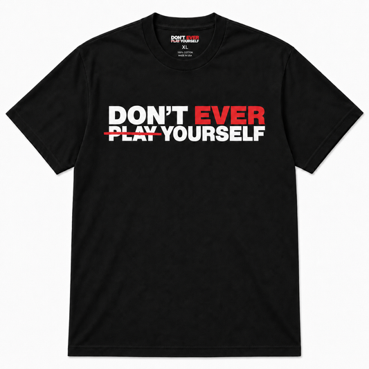 Don't Ever Play Yourself Shirt